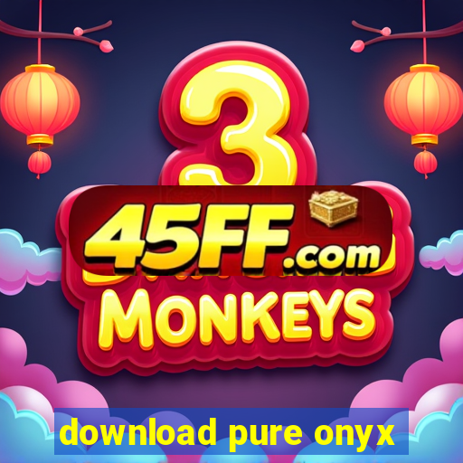 download pure onyx